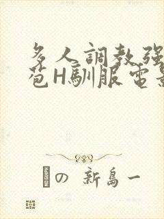 多人调教强行破苞H驯服电影