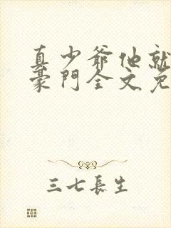 真少爷他就不回豪门全文免费阅读