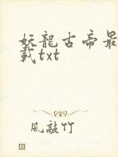 妖龙古帝最新下载txt