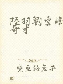 陆羽刘云峰官途奇才