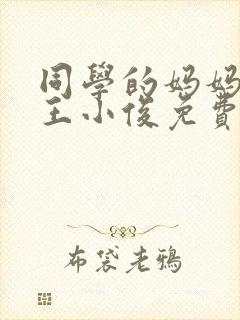 同学的妈妈小说王小俊免费阅读