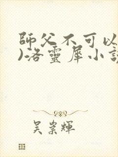师父不可以(限)洛灵犀小说笔趣阁封面