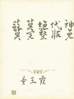 苏莫绝代神主苏莫完整版免费阅读无弹窗