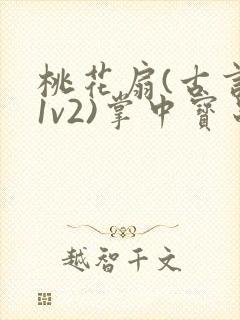 桃花扇(古言,1v2)掌中宝串串