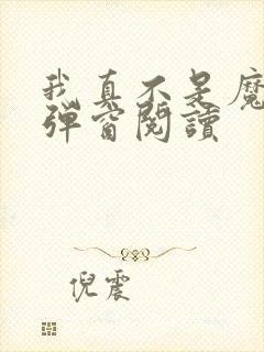 我真不是魔神无弹窗阅读