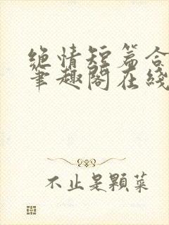 绝情短篇合集.笔趣阁在线阅读