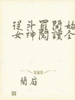 从斗罗开始俘获女神阅读全文作者