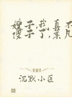 嫂子,我真不是傻子了,叶凡