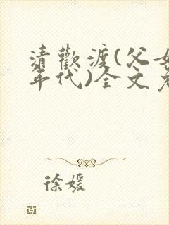 清欢渡(父女,年代)全文免费阅读