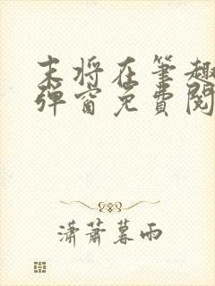 末将在笔趣阁无弹窗免费阅读