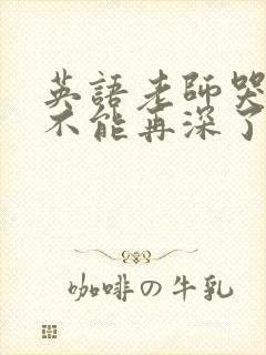 英语老师哭着说不能再深了
