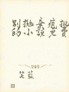 别抛弃疯批小狗的小说免费阅读全文