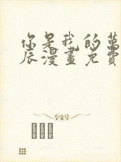 你是我的万千星辰漫画免费下拉式