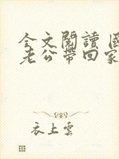 全文阅读 国民老公带回家
