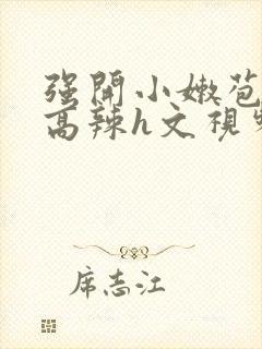 强开小嫩苞h文高辣h文视频