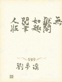 人间如狱无删减版笔趣阁