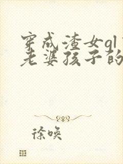 穿成渣女gl有老婆孩子的小说