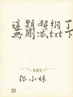 这题超纲了全文无删减txt下载
