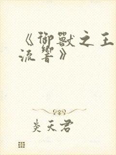 《御兽之王轻泉流响》