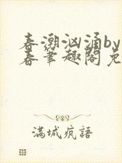 春潮汹涌by阿春笔趣阁免费阅读