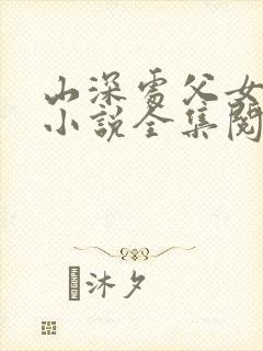 山深处父女孽缘小说全集阅读