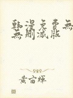 韩漫免费无羞遮无删减版