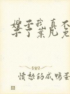 嫂子我真不是傻子了叶凡免费阅读下载