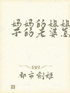 妈妈的姐姐的儿子的老婆怎么称呼封面