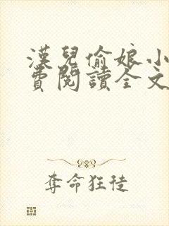 汉儿偷娘小说免费阅读全文无弹窗