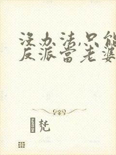 没办法,只能给反派当老婆了txt