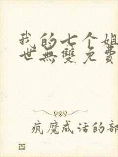 我的七个姐姐绝世无双免费阅读 小说