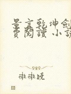 景言乾坤剑神免费阅读 小说