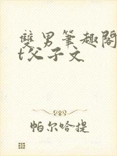 双男笔趣阁txt父子文