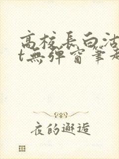 高校长白沽txt无弹窗笔趣阁封面