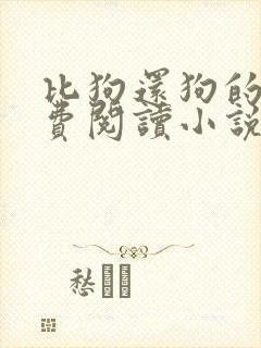 比狗还狗的他免费阅读小说