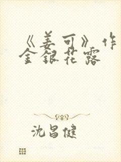 《姜可》作者:金银花露
