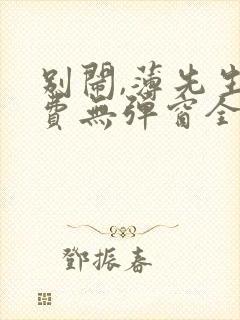 别闹,薄先生免费无弹窗全文