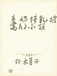 产奶榨乳摧奶(高h)小说