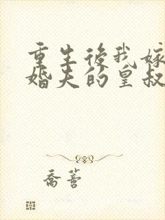 重生后我嫁了未婚夫的皇叔小说免费全集封面