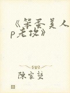 《笨蛋美人的带p老攻》