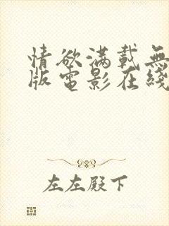 情欲满载无删减版电影在线播放