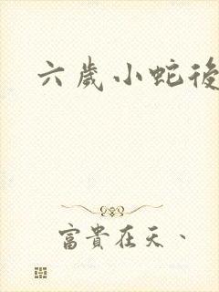 六岁小蛇后