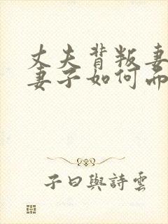 丈夫背叛妻子,妻子如何面对