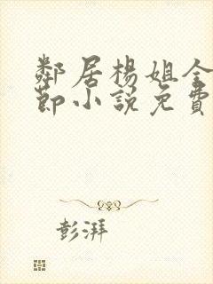 邻居杨姐全部章节小说免费阅读
