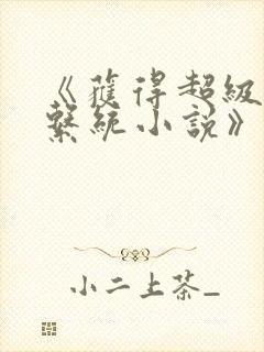 《获得超级胬肉系统小说》