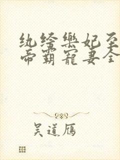 纨绔乐妃至尊鬼帝霸宠妻全文阅读