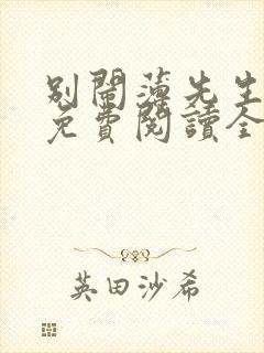 别闹薄先生小说免费阅读全文无删减