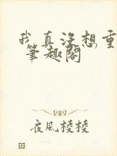 我真没想重生啊 笔趣阁封面