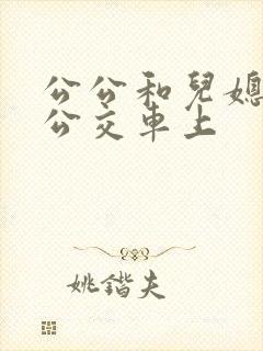 公公和儿媳妇在公交车上