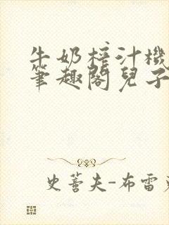 牛奶榨汁机po笔趣阁儿子牌榨汁机